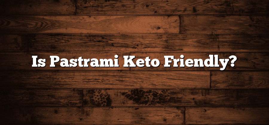 Is Pastrami Keto Friendly?