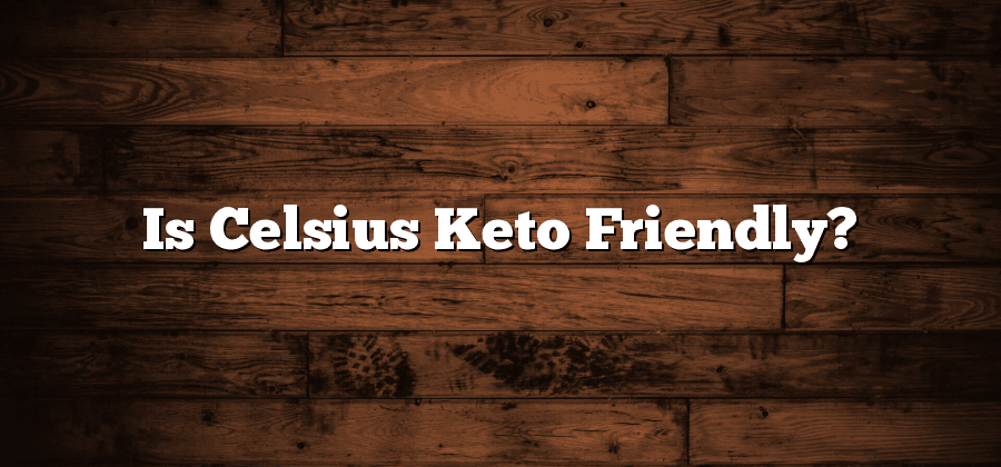 Is Celsius Keto Friendly?