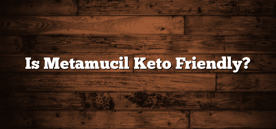 Is Metamucil Keto Friendly?