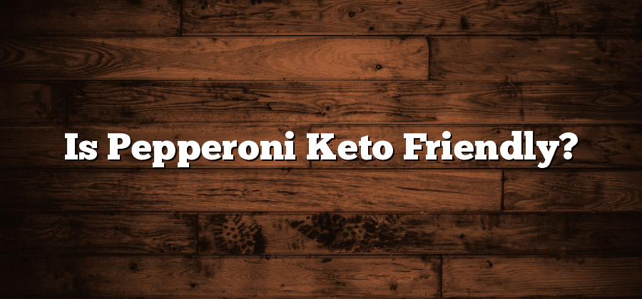 Is Pepperoni Keto Friendly?