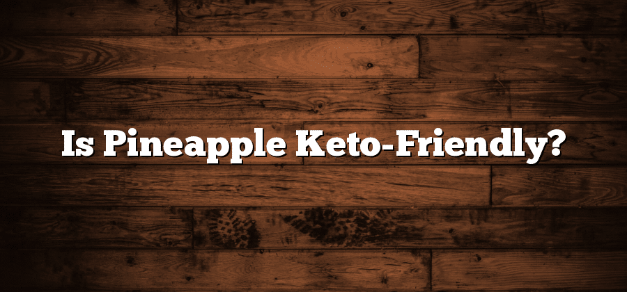 Is Pineapple Keto-Friendly?
