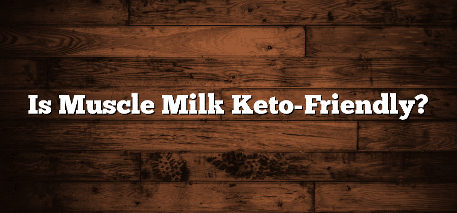 Is Muscle Milk Keto-Friendly?