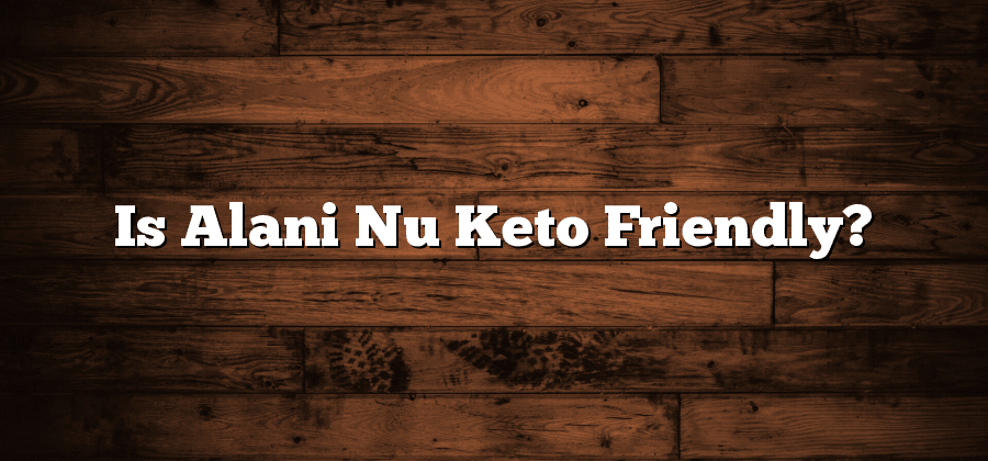 Is Alani Nu Keto Friendly?