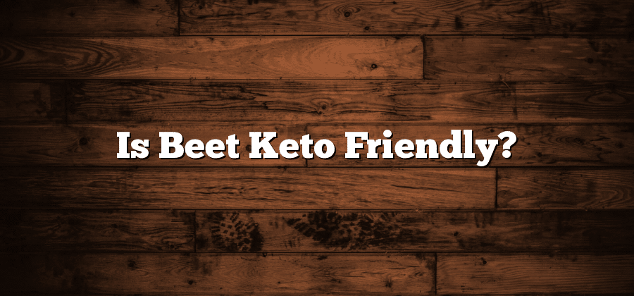 Is Beet Keto Friendly?