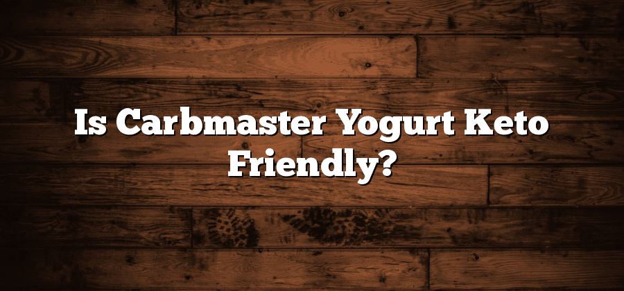 Is Carbmaster Yogurt Keto Friendly?
