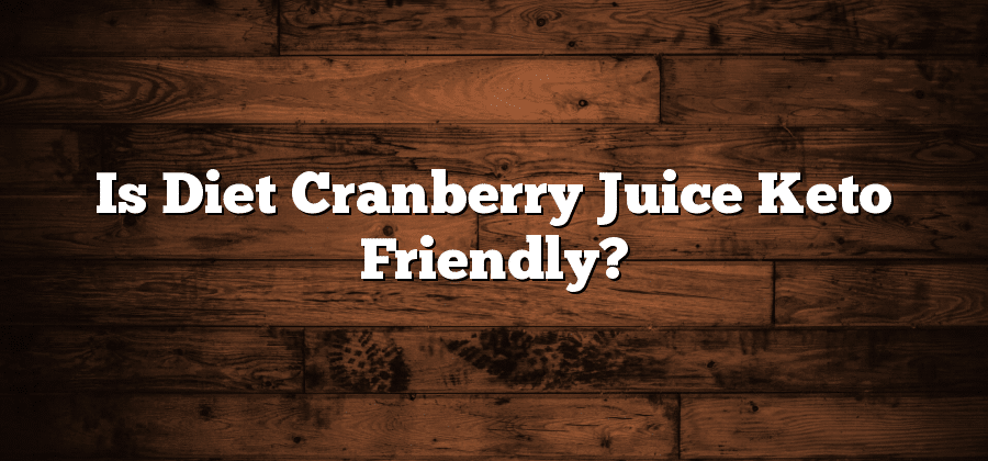 Is Diet Cranberry Juice Keto Friendly?