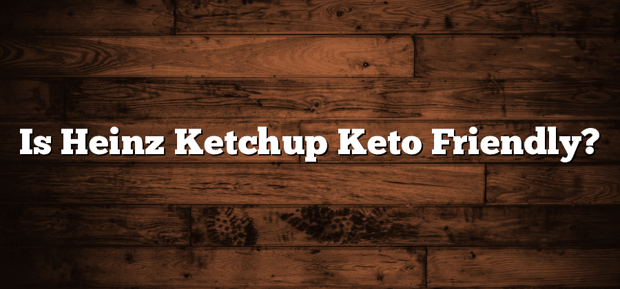 Is Heinz Ketchup Keto Friendly?