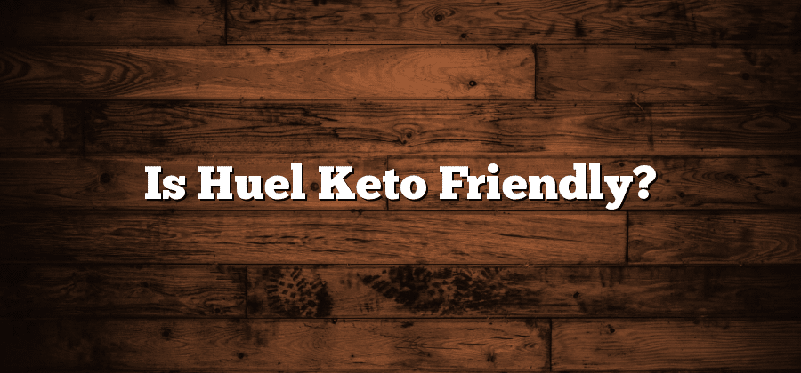 Is Huel Keto Friendly?