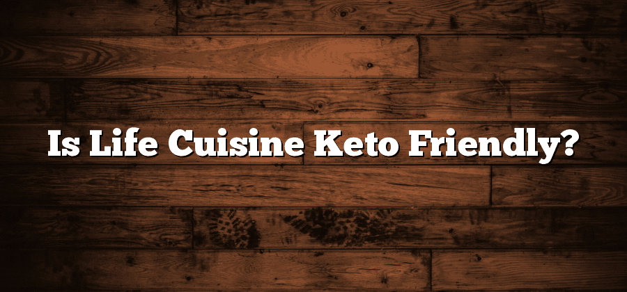 Is Life Cuisine Keto Friendly?