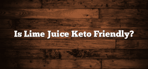 Is Lime Juice Keto Friendly?