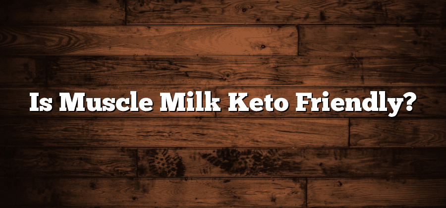 Is Muscle Milk Keto Friendly?