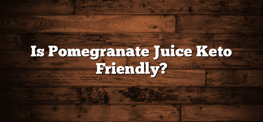 Is Pomegranate Juice Keto Friendly?