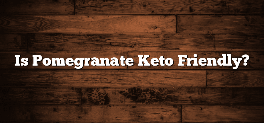 Is Pomegranate Keto Friendly?
