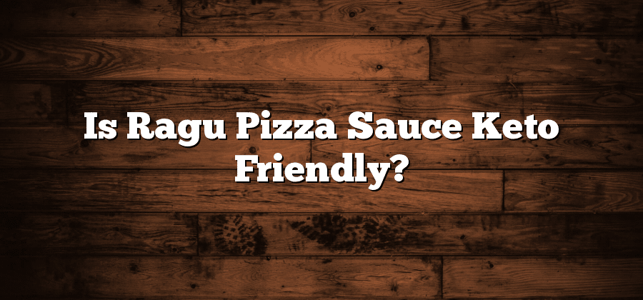 Is Ragu Pizza Sauce Keto Friendly?