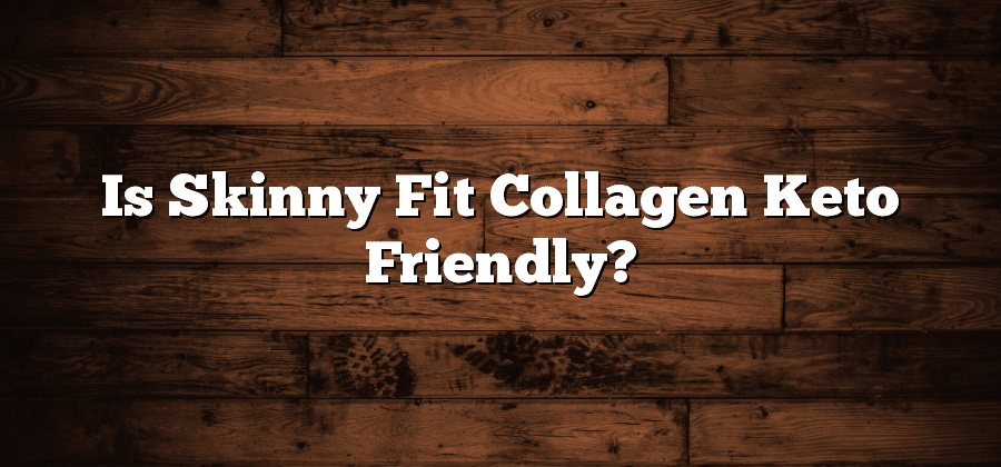 Is Skinny Fit Collagen Keto Friendly?