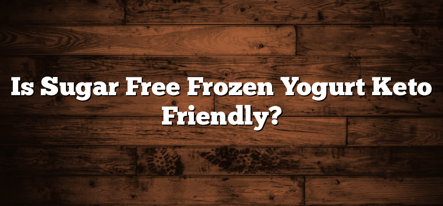 Is Sugar Free Frozen Yogurt Keto Friendly?