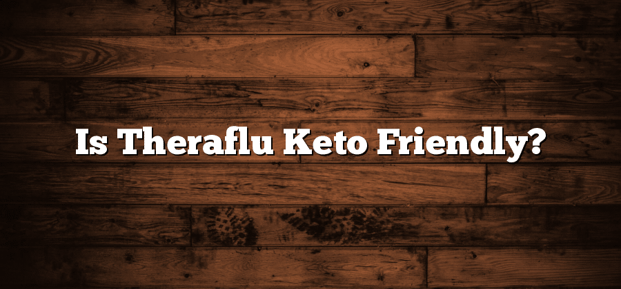 Is Theraflu Keto Friendly?