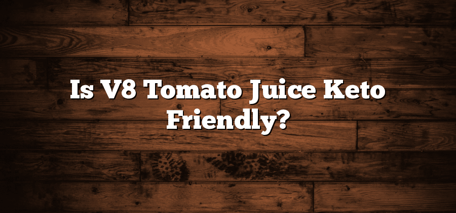 Is V8 Tomato Juice Keto Friendly?