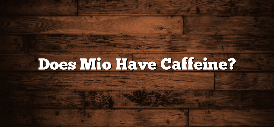 Does Mio Have Caffeine?