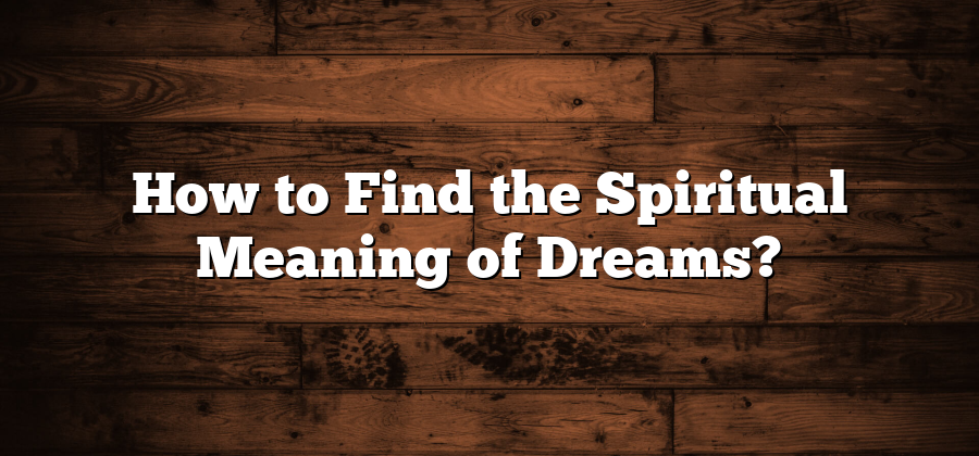 How to Find the Spiritual Meaning of Dreams?